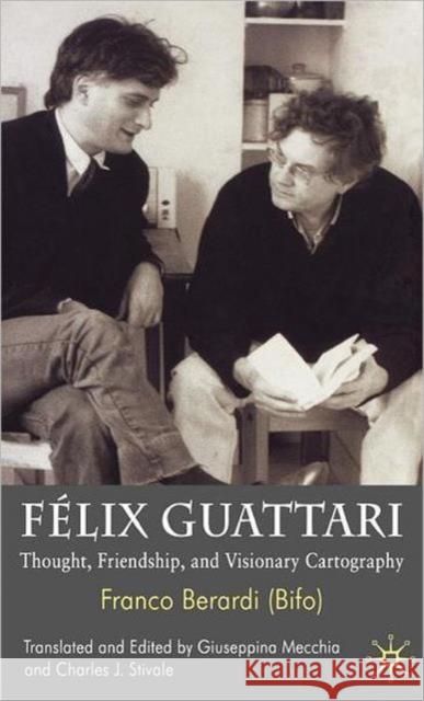 Félix Guattari: Thought, Friendship, and Visionary Cartography Stivale, Charles J. 9780230221192