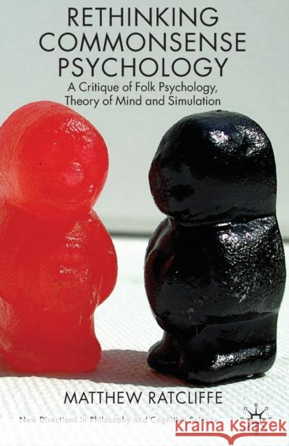 Rethinking Commonsense Psychology: A Critique of Folk Psychology, Theory of Mind and Simulation Ratcliffe, M. 9780230221208 0
