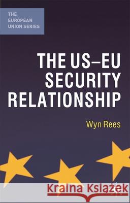 The Us-Eu Security Relationship: The Tensions Between a European and a Global Agenda Rees, Wyn 9780230221840 Palgrave MacMillan