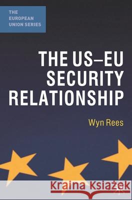 The Us-Eu Security Relationship: The Tensions Between a European and a Global Agenda Rees, Wyn 9780230221857 0