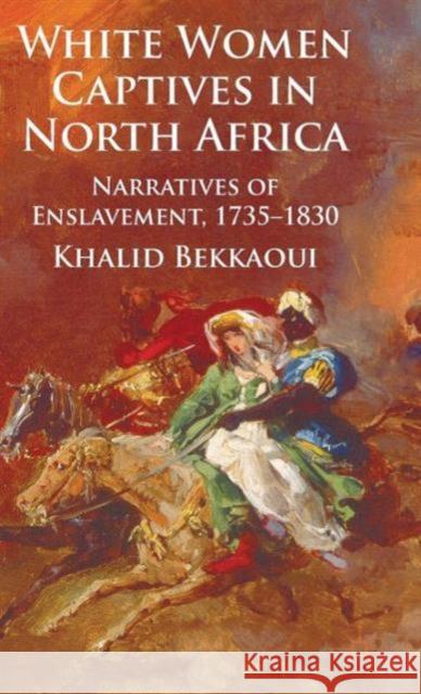 White Women Captives in North Africa: Narratives of Enslavement, 1735-1830 Bekkaoui, K. 9780230221987 Palgrave MacMillan