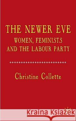 The Newer Eve: Women, Feminists and the Labour Party Collette, C. 9780230222144 Palgrave MacMillan