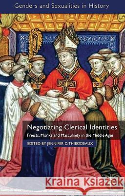 Negotiating Clerical Identities: Priests, Monks and Masculinity in the Middle Ages Thibodeaux, J. 9780230222205