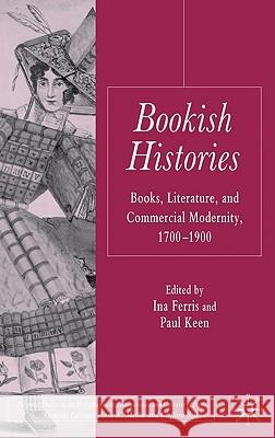 Bookish Histories: Books, Literature, and Commercial Modernity, 1700-1900 Ferris, I. 9780230222311 Palgrave MacMillan