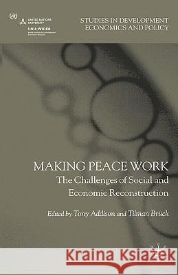 Making Peace Work: The Challenges of Social and Economic Reconstruction Addison, T. 9780230222458 Palgrave MacMillan