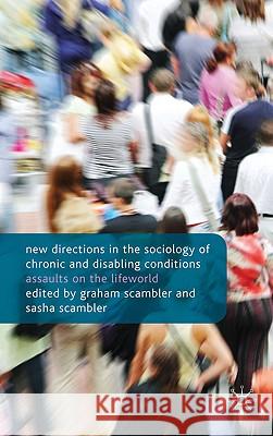 New Directions in the Sociology of Chronic and Disabling Conditions: Assaults on the Lifeworld Scambler, G. 9780230222700 Palgrave MacMillan