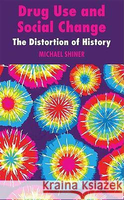 Drug Use and Social Change: The Distortion of History Shiner, M. 9780230222724 Palgrave MacMillan