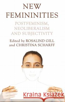 New Femininities: Postfeminism, Neoliberalism and Subjectivity Gill, R. 9780230223349 Palgrave MacMillan