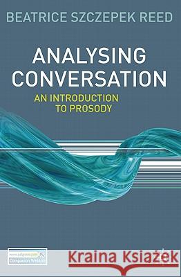 Analysing Conversation: An Introduction to Prosody Reed, Beatrice Szczepek 9780230223455 PALGRAVE MACMILLAN