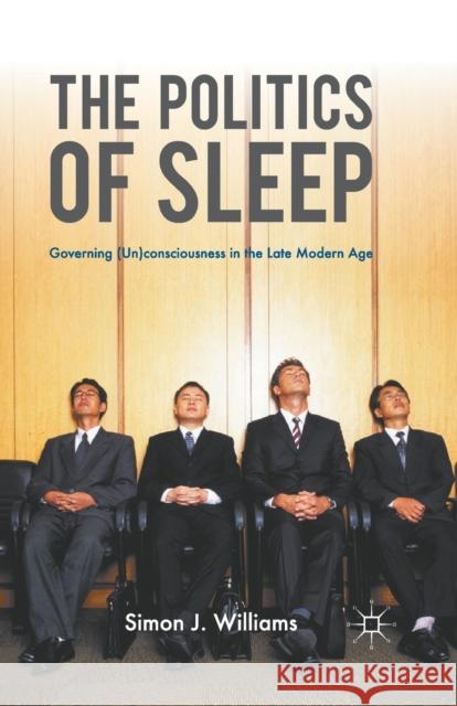 The Politics of Sleep: Governing (Un)Consciousness in the Late Modern Age Williams, S. 9780230223677 0