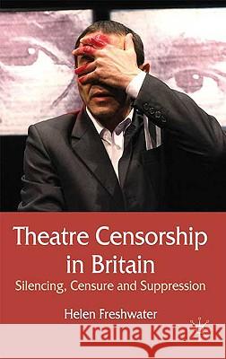 Theatre Censorship in Britain: Silencing, Censure and Suppression Freshwater, H. 9780230223783 Palgrave MacMillan