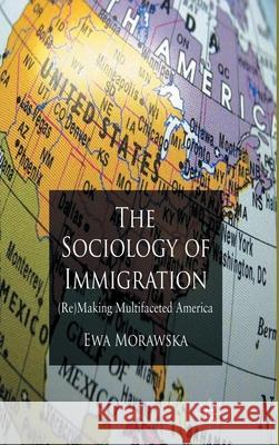 A Sociology of Immigration: (re)Making Multifaceted America Morawska, E. 9780230223950 Palgrave MacMillan