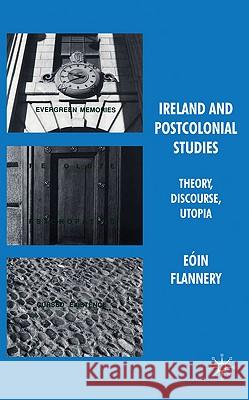 Ireland and Postcolonial Studies: Theory, Discourse, Utopia Flannery, Eóin 9780230224063