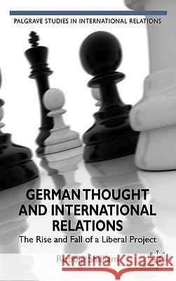 German Thought and International Relations: The Rise and Fall of a Liberal Project Shilliam, R. 9780230224223 0