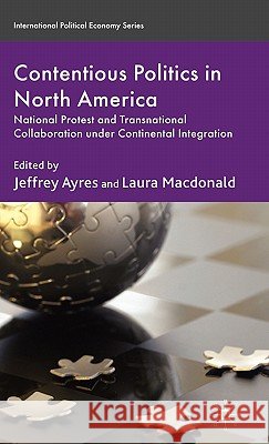 Contentious Politics in North America: National Protest and Transnational Collaboration Under Continental Integration Ayres, J. 9780230224278