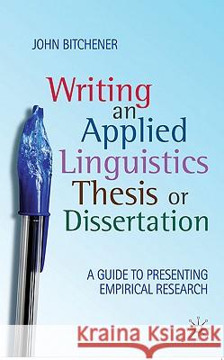 Writing an Applied Linguistics Thesis or Dissertation: A Guide to Presenting Empirical Research Bitchener, John 9780230224537