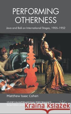 Performing Otherness: Java and Bali on International Stages, 1905-1952 Cohen, M. 9780230224629 Studies in International Performance