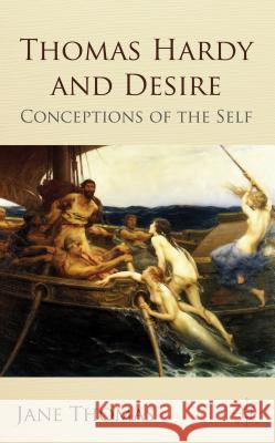 Thomas Hardy and Desire: Conceptions of the Self Thomas, Jane 9780230224636