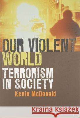 Our Violent World: Terrorism in Society McDonald, Kevin 9780230224735