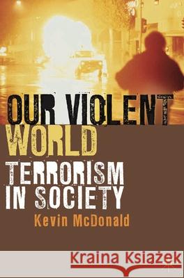 Our Violent World: Terrorism in Society McDonald, Kevin 9780230224742