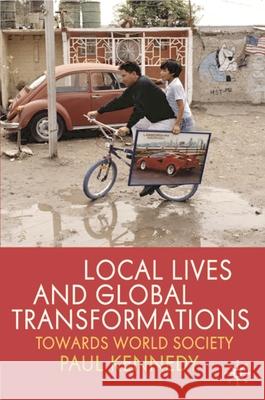 Local Lives and Global Transformations: Towards World Society Kennedy, Paul 9780230224766 Palgrave MacMillan
