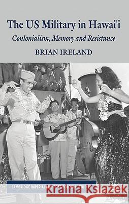 The Us Military in Hawai'i: Colonialism, Memory and Resistance Ireland, B. 9780230227828 Palgrave MacMillan