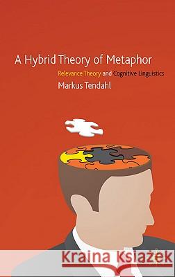 A Hybrid Theory of Metaphor: Relevance Theory and Cognitive Linguistics Tendahl, M. 9780230227934 PALGRAVE MACMILLAN