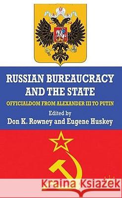 Russian Bureaucracy and the State: Officialdom from Alexander III to Vladimir Putin Rowney, D. 9780230228849 Palgrave MacMillan