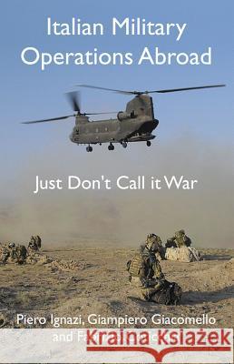 Italian Military Operations Abroad: Just Don't Call It War Ignazi, P. 9780230228917 Palgrave MacMillan