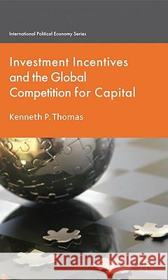 Investment Incentives and the Global Competition for Capital Kenneth P. Thomas 9780230229051