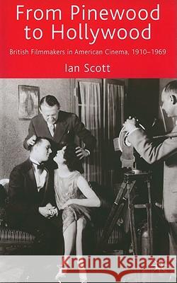 From Pinewood to Hollywood: British Filmmakers in American Cinema, 1910-1969 Scott, I. 9780230229235 Palgrave MacMillan