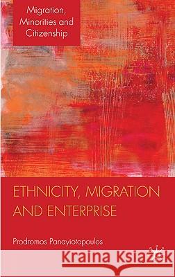 Ethnicity, Migration and Enterprise Prodromos Ioannou Panayiotopoulos 9780230229341