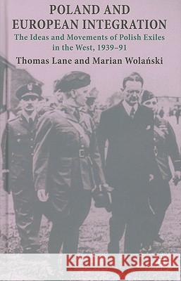 Poland and European Integration: The Ideas and Movements of Polish Exiles in the West, 1939-91 Lane, T. 9780230229372 PALGRAVE MACMILLAN