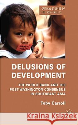Delusions of Development: The World Bank and the Post-Washington Consensus in Southeast Asia Carroll, T. 9780230229556 Palgrave MacMillan