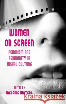 Women on Screen: Feminism and Femininity in Visual Culture Waters, M. 9780230229655 Palgrave MacMillan