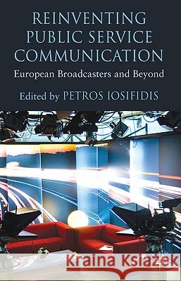 Reinventing Public Service Communication: European Broadcasters and Beyond Iosifidis, P. 9780230229679 Palgrave MacMillan