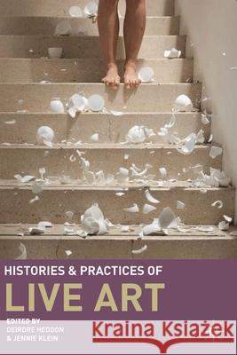 Histories and Practices of Live Art Deirdre Heddon Jennie Klein 9780230229730