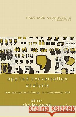 Applied Conversation Analysis: Intervention and Change in Institutional Talk Antaki, C. 9780230229952 Palgrave MacMillan