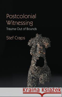 Postcolonial Witnessing: Trauma Out of Bounds Craps, Stef 9780230230071 0