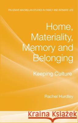 Home, Materiality, Memory and Belonging: Keeping Culture Hurdley, Rachel 9780230230286 Palgrave MacMillan