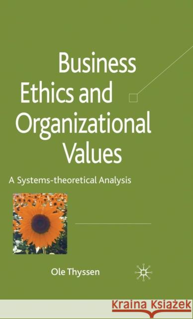 Business Ethics and Organizational Values: A Systems-Theoretical Analysis Thyssen, O. 9780230230354