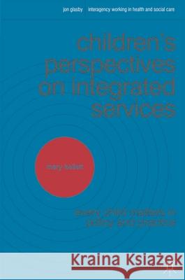 Children's Perspectives on Integrated Services: Every Child Matters in Policy and Practice Kellett, Mary 9780230230392