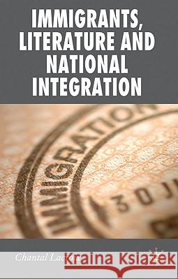 Immigrants, Literature and National Integration Chantal LaCroix 9780230230453 Palgrave MacMillan