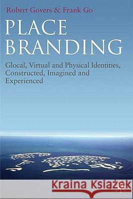 Place Branding: Glocal, Virtual and Physical Identities, Constructed, Imagined and Experienced Govers, R. 9780230230736 0