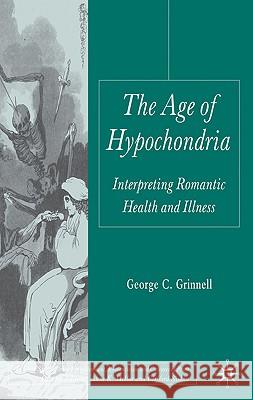 The Age of Hypochondria: Interpreting Romantic Health and Illness Grinnell, G. 9780230231450 Palgrave MacMillan