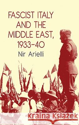 Fascist Italy and the Middle East, 1933-40 Nir Arielli 9780230231603 0