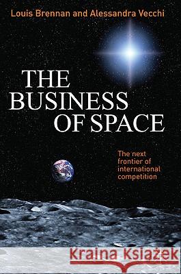 The Business of Space: The Next Frontier of International Competition Brennan, L. 9780230231733 Palgrave MacMillan