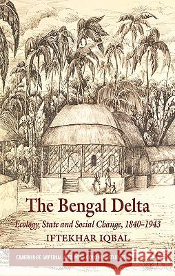 The Bengal Delta: Ecology, State and Social Change, 1840-1943 Iqbal, I. 9780230231832 Palgrave MacMillan