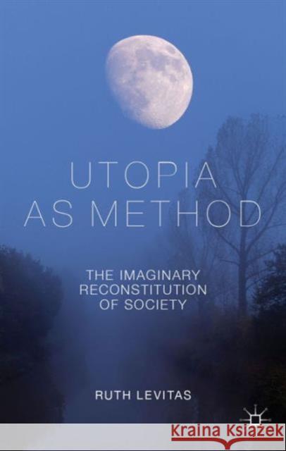 Utopia as Method: The Imaginary Reconstitution of Society Levitas, R. 9780230231962 Palgrave MacMillan