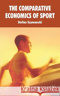 The Comparative Economics of Sport Stefan Szymanski 9780230232242 Palgrave MacMillan